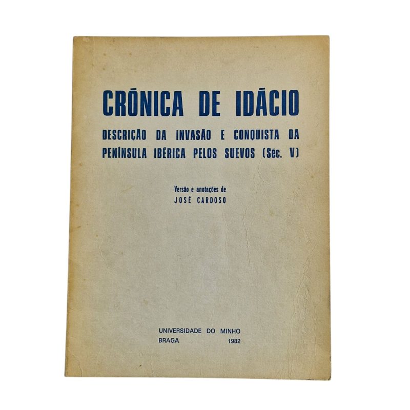 Crónica de Idácio: Descrição da Invasão e Conquista da Península Ibérica pelos Suevos (Séc. V) – Versão e Anotações de José Cardoso (1982)