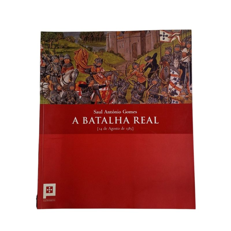 A Batalha Real – 14 de Agosto de 1385: Fundação, Batalha, Aljubarrota – Saul António Gomes (2023)