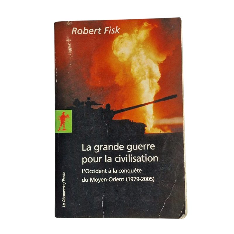 La Grande Guerre pour la Civilisation – L’Occident à la Conquête du Moyen-Orient – Robert Fisk (2005)
