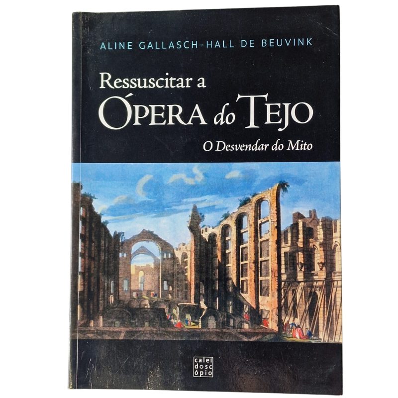 Ressuscitar a Ópera do Tejo – O Desvendar do Mito - Aline Gallasch-Hall de Beuvink (2016)