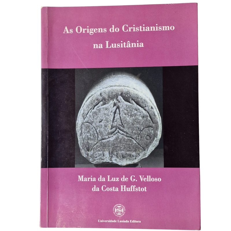 As Origens do Cristianismo na Lusitânia - Maria da Luz de G. Velloso da Costa Huffstot (2008)