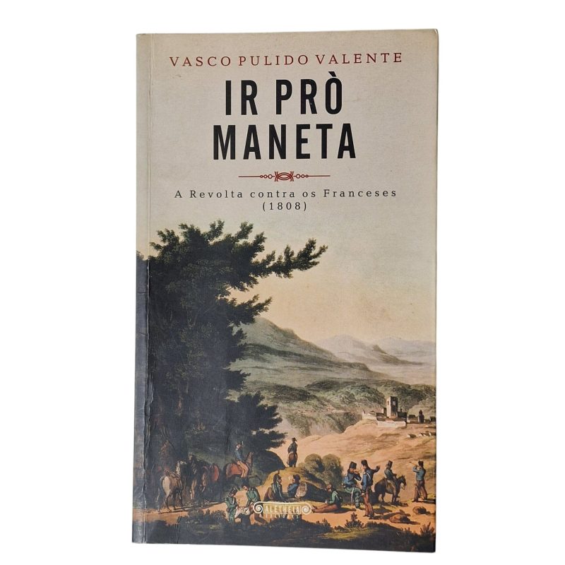 Ir pró Maneta – A Revolta contra os Franceses (1808) – Vasco Pulido Valente (2007)