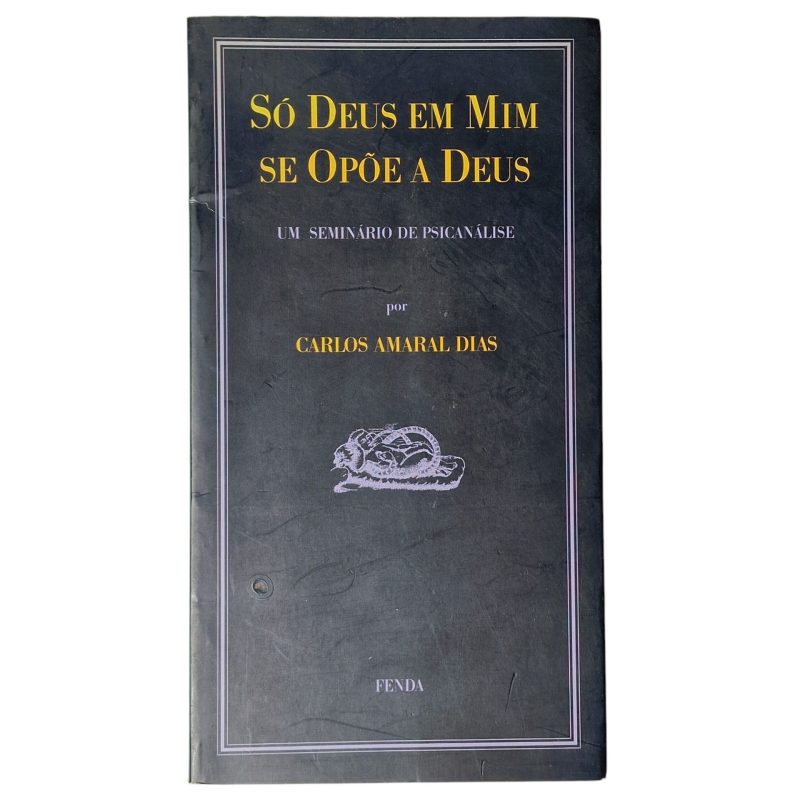 Só Deus em Mim se Opõe a Deus – Um Seminário de Psicanálise – Carlos Amaral Dias (1993)