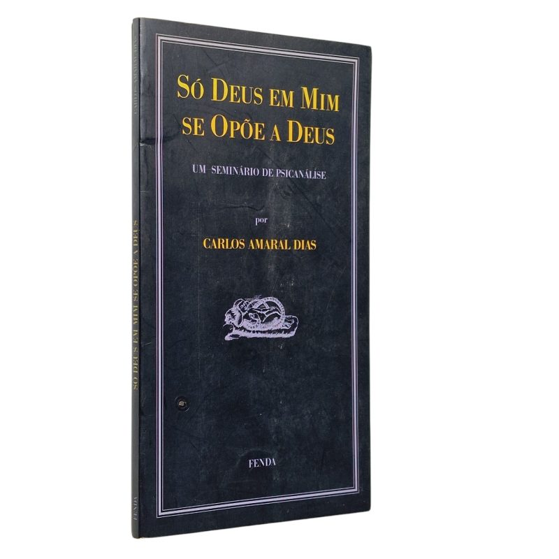Só Deus em Mim se Opõe a Deus – Um Seminário de Psicanálise – Carlos Amaral Dias (1993)
