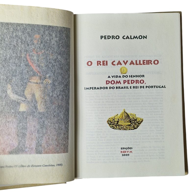 O Rei Cavalleiro: A Vida do Senhor Dom Pedro, Imperador do Brasil e Rei de Portugal – Pedro Calmon (2005)