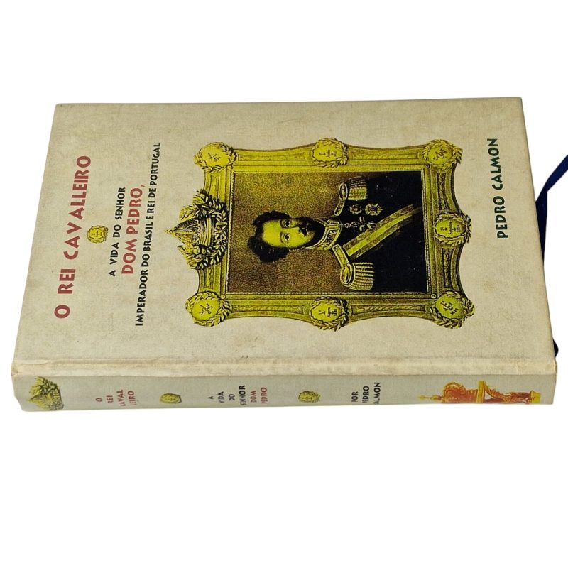 O Rei Cavalleiro: A Vida do Senhor Dom Pedro, Imperador do Brasil e Rei de Portugal – Pedro Calmon (2005)