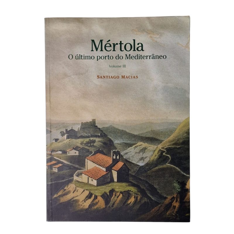 Mértola: O Último Porto do Mediterrâneo – Santiago Macias (Catálogo da Exposição – Vols. 1, 2 e 3) (2006)