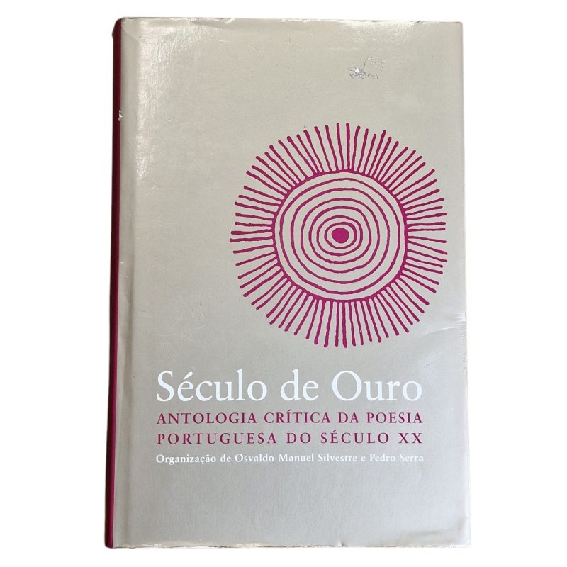 Século de Ouro – Antologia Crítica da Poesia Portuguesa do Século XX – Organização de Osvaldo Manuel Silvestre e Pedro Serra (2002)